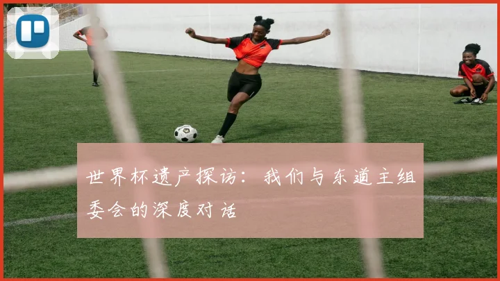 世界杯遗产探访：我们与东道主组委会的深度对话